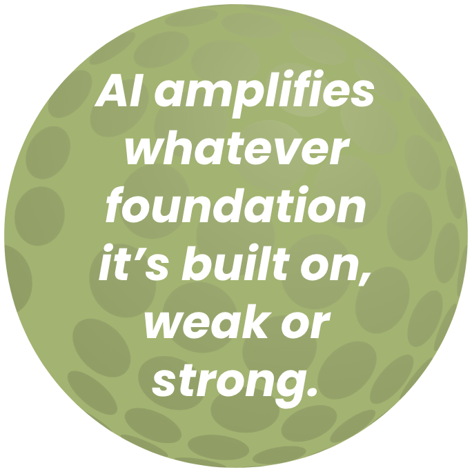 AI amplifies whatever foundation it’s built on, weak or strong.
